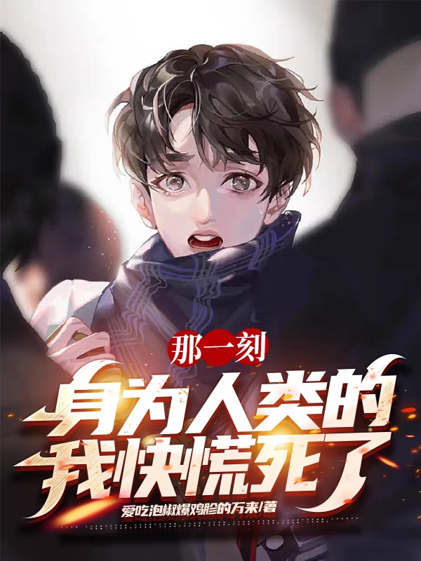 那一刻，身为人类的我快慌死了！小说，那一刻，身为人类的我快慌死了！在线阅读