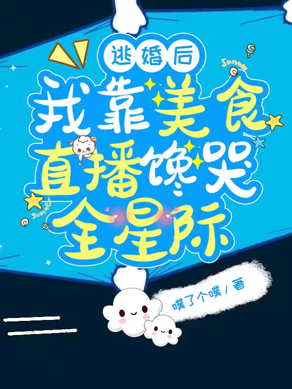 逃婚后我靠美食直播馋哭全星际叶霜衍一，逃婚后我靠美食直播馋哭全星际小说免费阅读
