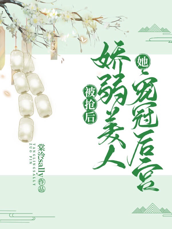 被抢后，娇弱美人她宠冠后宫免费阅读，被抢后，娇弱美人她宠冠后宫全文在线阅读