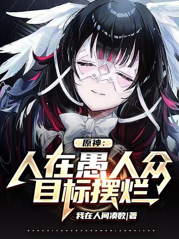 原神：人在愚人众目标摆烂白晓克洛纳斯，原神：人在愚人众目标摆烂全文在线阅读