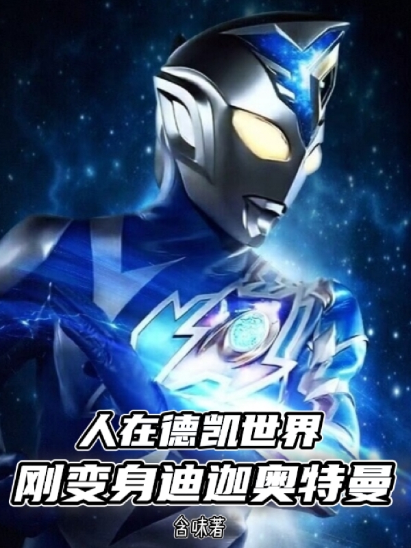 人在德凯世界刚变身迪迦奥特曼免费阅读，人在德凯世界刚变身迪迦奥特曼全文在线阅读
