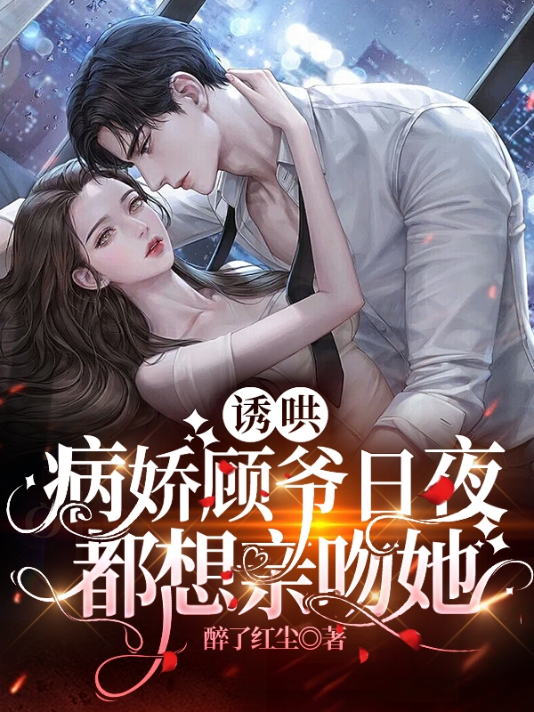 完整版诱哄！病娇顾爷日夜都想亲吻她全章节阅读
