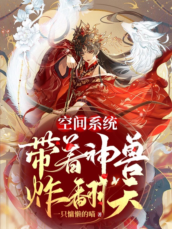 空间系统：带着神兽炸翻天全文免费阅读似锦无邪