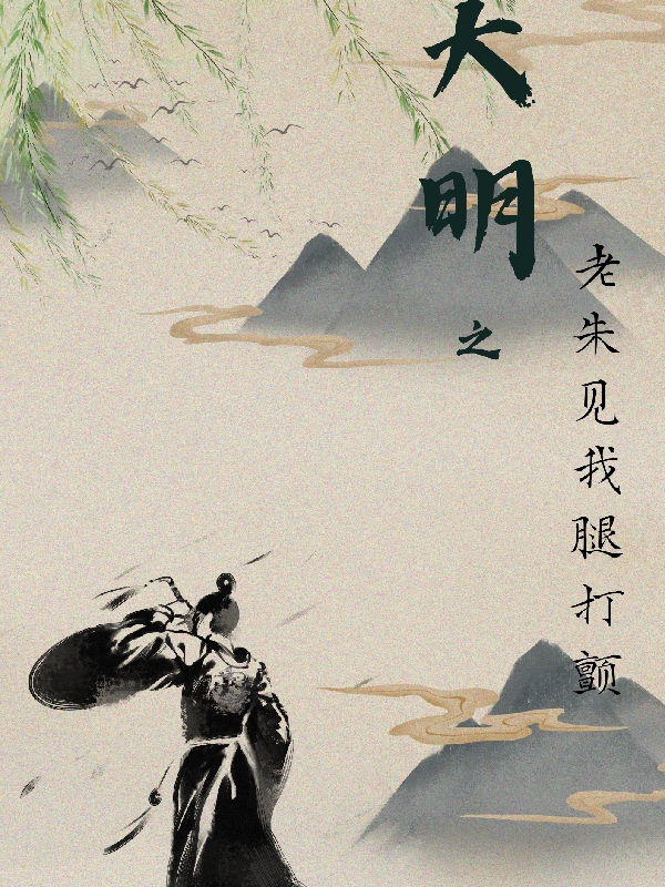 小说大明之老朱见我腿打颤在线全文阅读