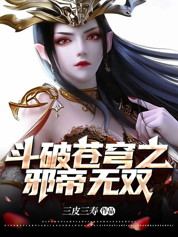 斗破苍穹之邪帝无双小说阅读，斗破苍穹之邪帝无双完整版