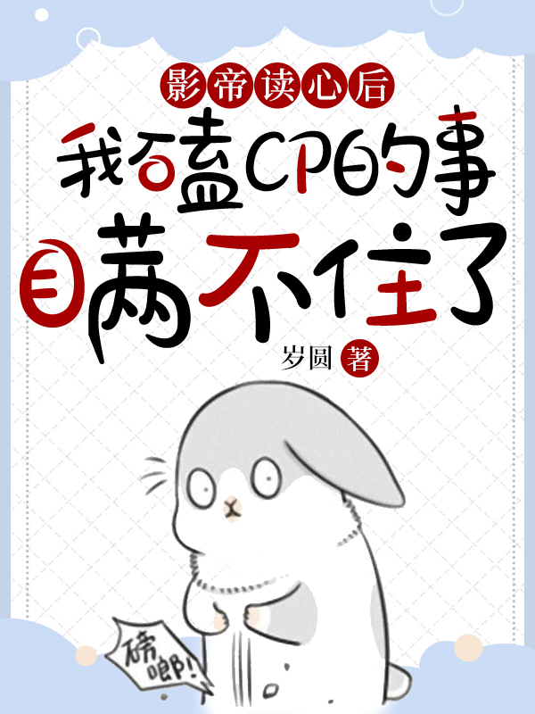 已完结小说《影帝读心后我磕CP的事瞒不住了》全章节在线阅读