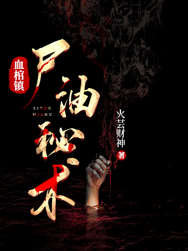 血棺镇：尸油秘术免费阅读，血棺镇：尸油秘术王狗蛋酒婆