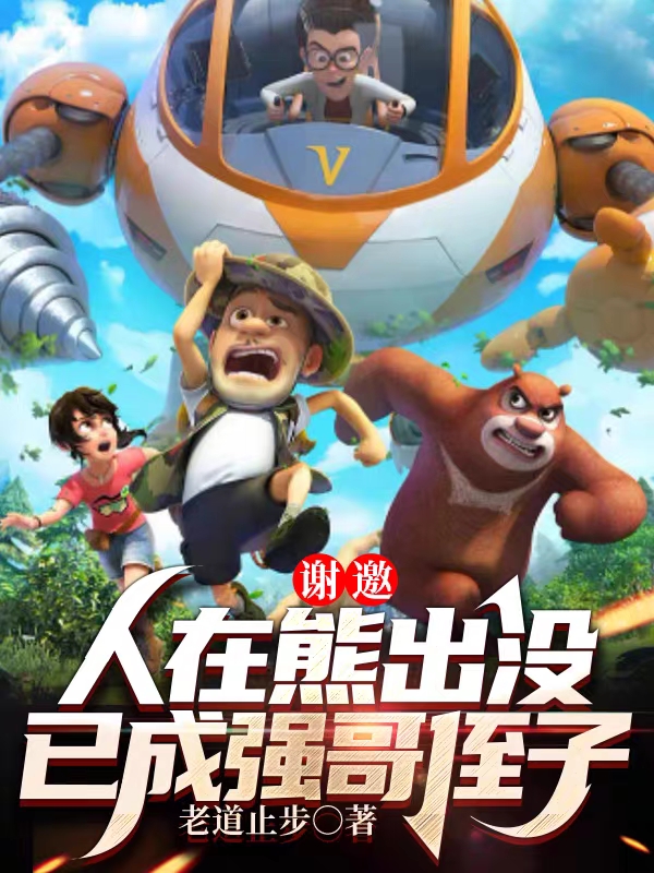 完整版《谢邀，人在熊出没已成强哥侄子》在线免费阅读