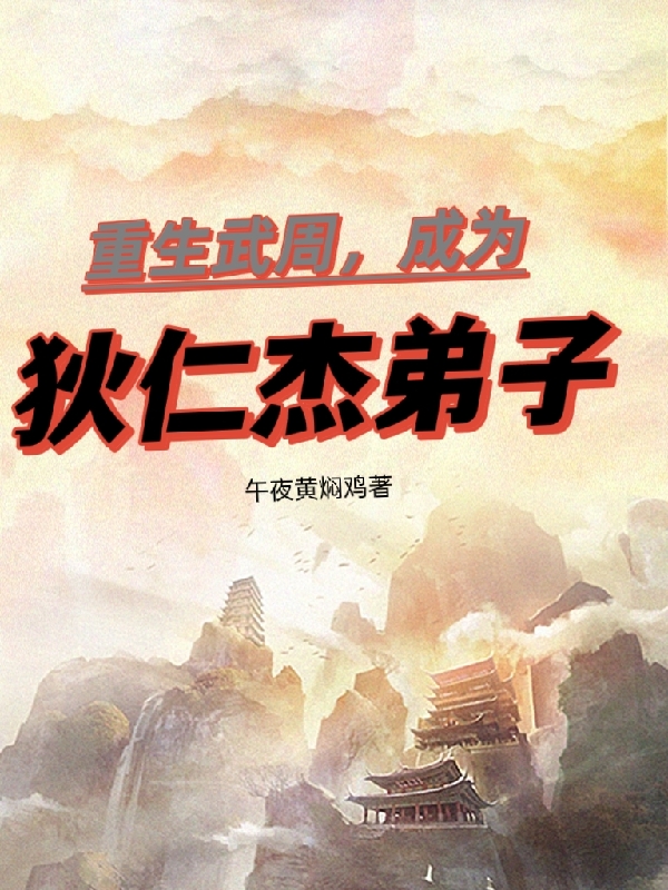 已完结小说《重生武周，成为狄仁杰弟子》全章节在线阅读-雅鱼文学