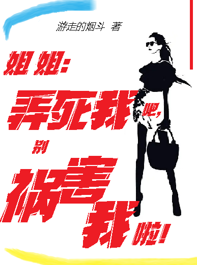 姐姐：弄死我吧，别祸害我啦！周新在线全文免费阅读