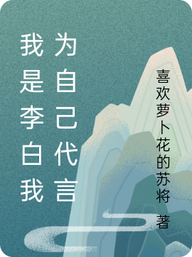 主角李大山李白的小说全文免费阅读，我是李白我为自己代言最新章节
