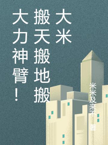 完整版《大力神臂！搬天搬地搬大米》全文阅读-够力荐小说推荐网