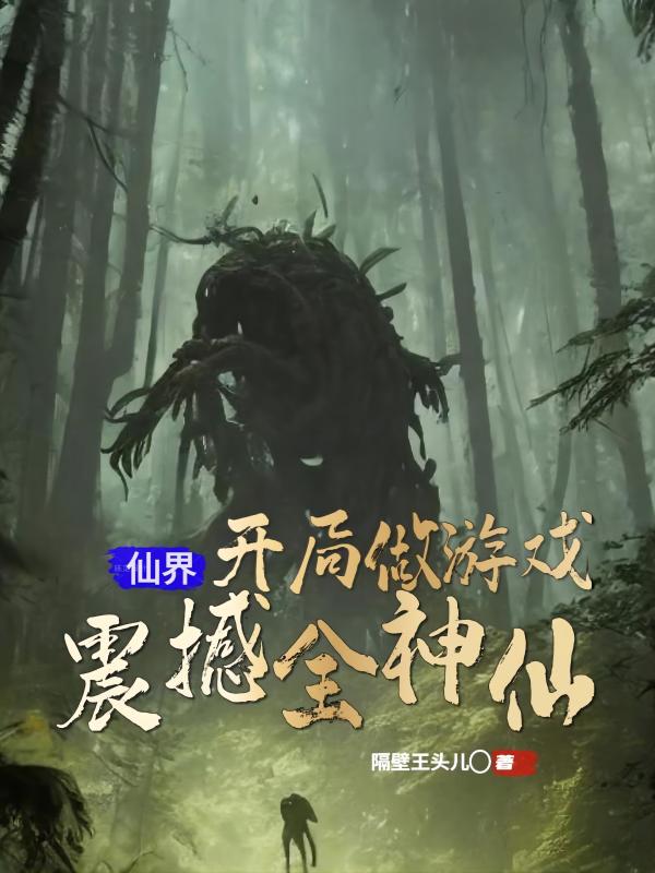 已完结小说《仙界：开局做游戏，震撼全神仙！》全章节在线阅读