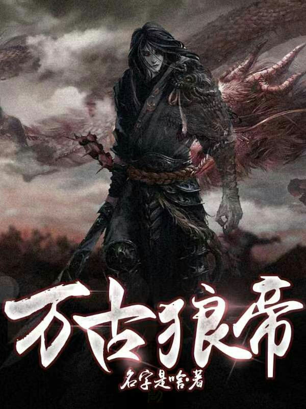 已完结小说《万古狼帝》最新章节