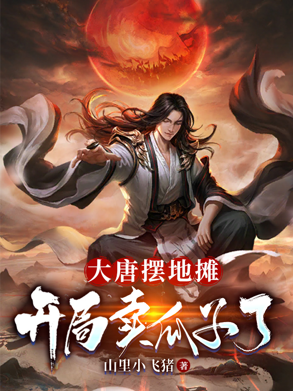 已完结小说大唐摆地摊：开局卖瓜子了全文免费阅读