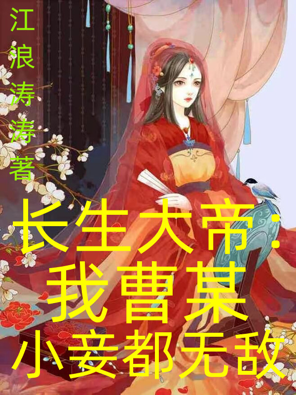 已完结小说《长生大帝：我曹某小妾都无敌》全文免费阅读
