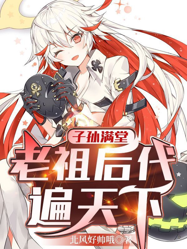 子孙满堂，老祖后代遍天下小说，子孙满堂，老祖后代遍天下最新章节-美文小说