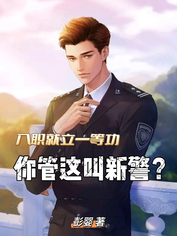 小说入职就立一等功，你管这叫新警？在线全文阅读