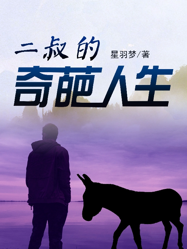 主人公二叔小榜小羽小说二叔的奇葩人生在线全文阅读
