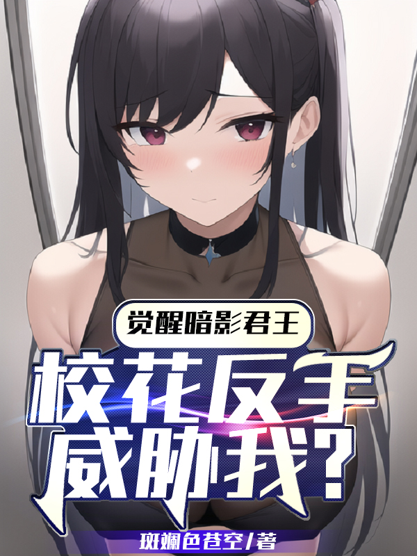 完整版觉醒暗影君王，校花反手威胁我？小说免费阅读