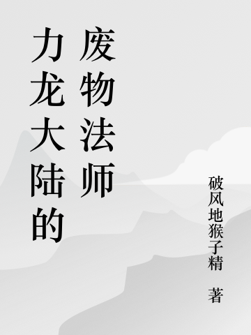 力龙大陆的废物法师阿飞阿瑶在线全文免费阅读