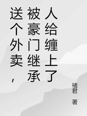 送个外卖，被豪门继承人给缠上了刘飞秦爽，送个外卖，被豪门继承人给缠上了全文在线阅读
