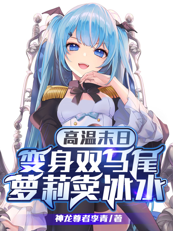 高温末日：变身双马尾萝莉卖冰水小说免费阅读，姜允儿小说免费全文