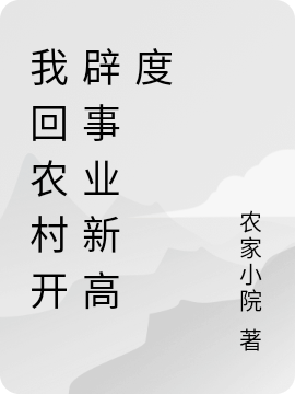 我回农村开辟事业新高度小说，我回农村开辟事业新高度免费阅读