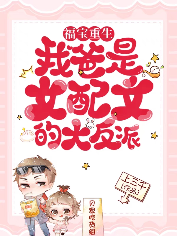 完整版《福宝重生：我爸是女配文的大反派》在线免费阅读
