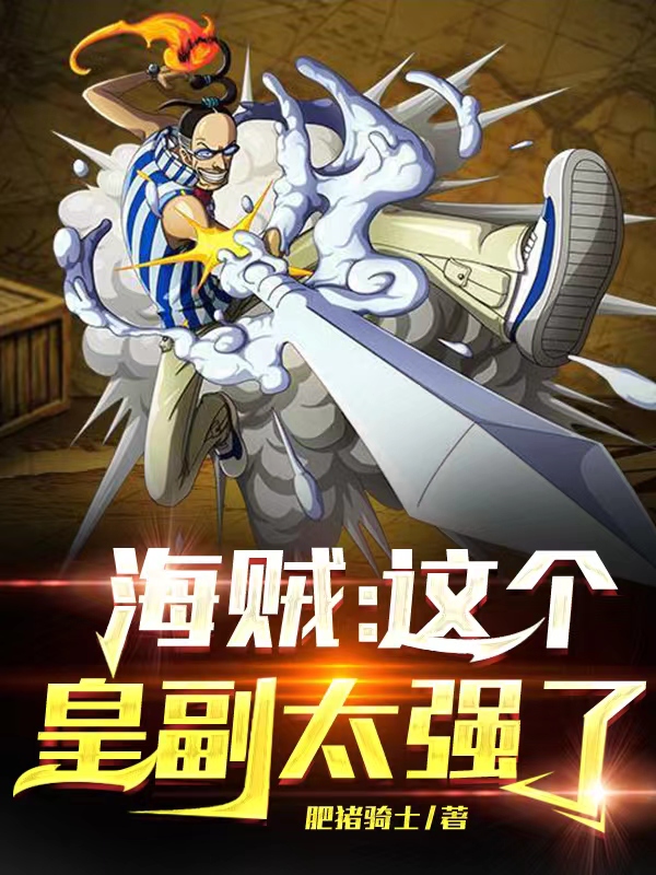 主角叫三哥加尔帝小丑巴基的小说海贼：这个皇副太强了全文免费阅读