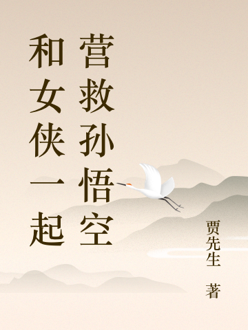 和女侠一起营救孙悟空最新章节，和女侠一起营救孙悟空免费阅读