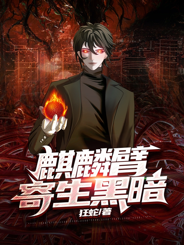 已完结小说《麒麟臂寄生黑暗》在线全文阅读