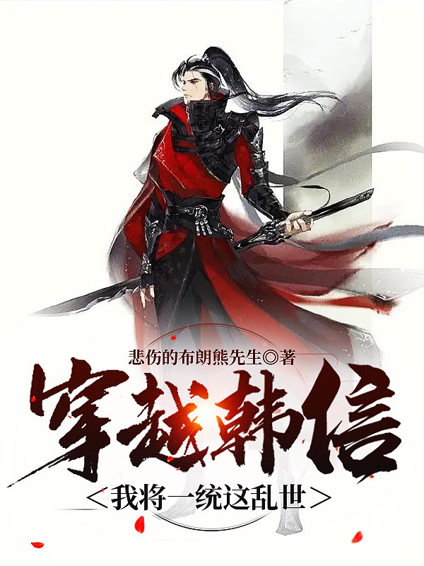 韩信小说《穿越韩信，我将一统这乱世！》在线阅读