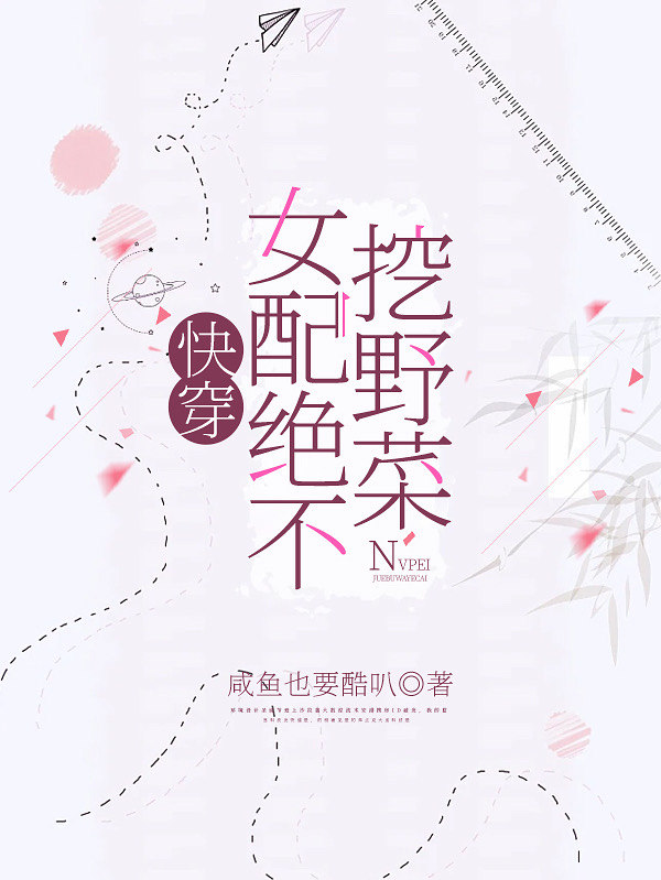 完整版《快穿：女配绝不挖野菜》免费阅读