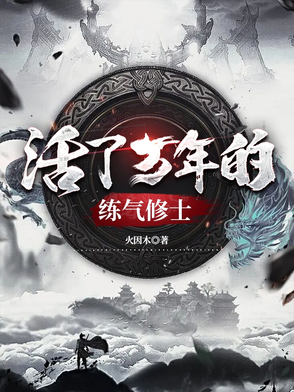 男女主人公林夏小说活了万年的练气修士全文免费阅读