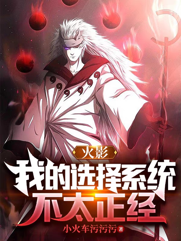 火影，我的选择系统不太正经小说主角神代羽衣全文章节免费在线阅读