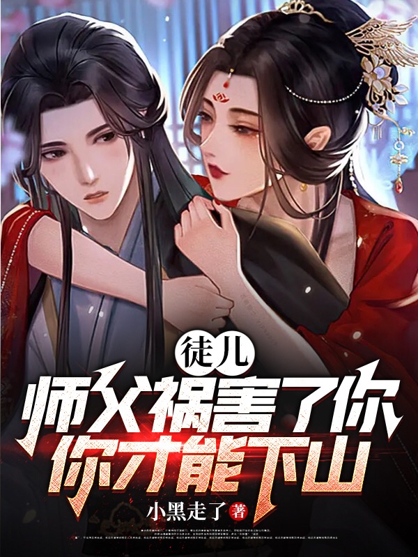 徒兒，師父禍害了你，你才能下山
