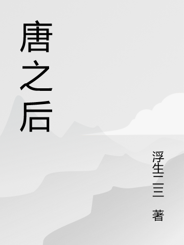 已完结小说《唐之后》在线全文阅读