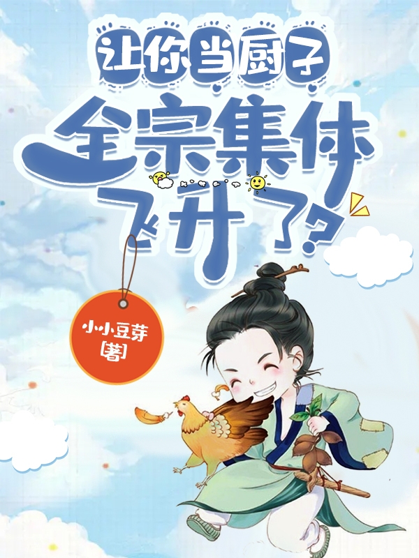 让你当厨子，全宗集体飞升了？最新章节，让你当厨子，全宗集体飞升了？全文在线阅读