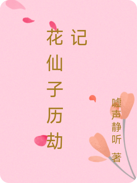 花仙子历劫记小说阅读，花仙子历劫记完整版