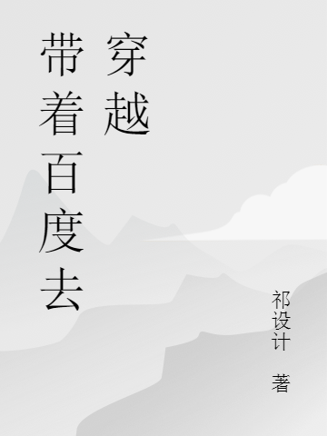 带着百度去穿越小说祁迹王杰全文免费阅读