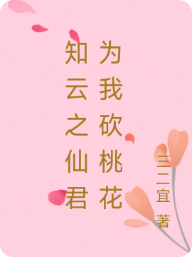 知云之仙君为我砍桃花主角知云江阮小说完整版全文在线阅读