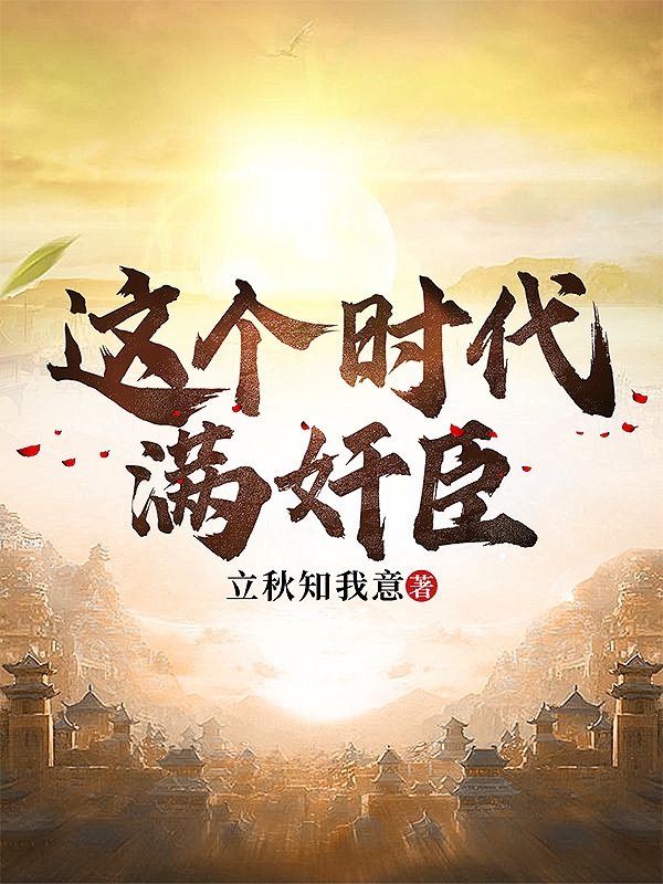 《这个时代满奸臣》小说章节列表免费试读，杨余初小说在线阅读