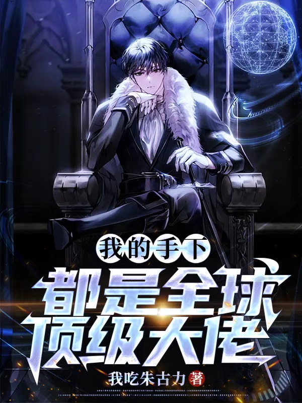 小说《我的手下都是全球顶级大佬》全文阅读