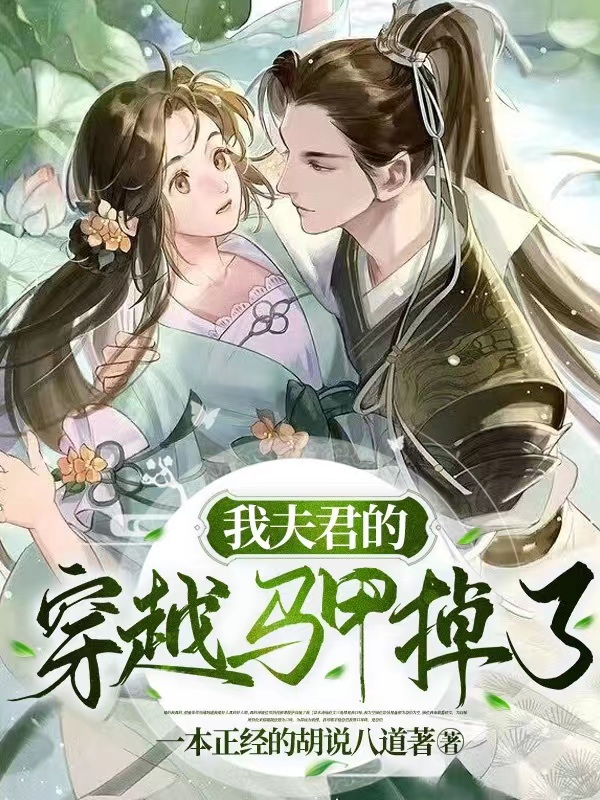 已完结小说《我夫君的穿越马甲掉了》全文免费阅读