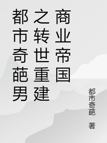 都市奇葩男之转世重建商业帝国小说主角郑德多多哥全文免费阅读