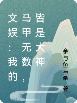 《文娱：我的马甲无数，皆是大神》小说全文在线试读，《文娱：我的马甲无数，皆是大神》最新章节目录