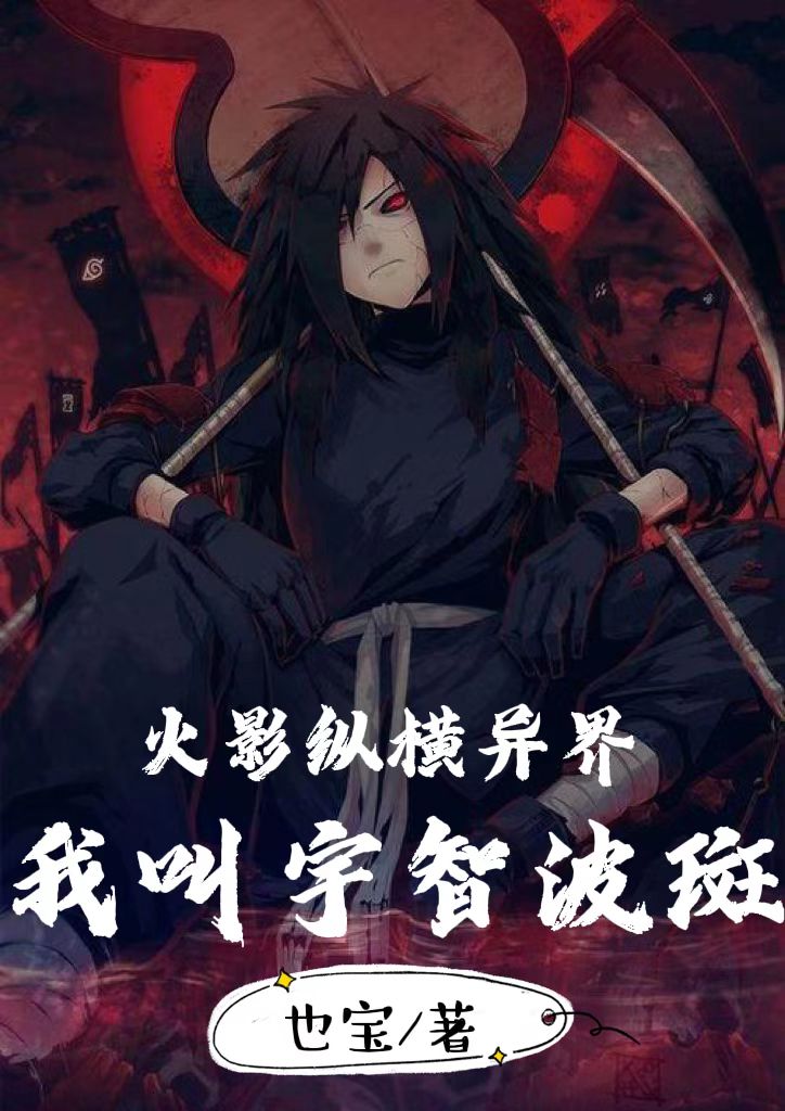 火影纵横异界：我叫宇智波斑最新章节，火影纵横异界：我叫宇智波斑免费阅读