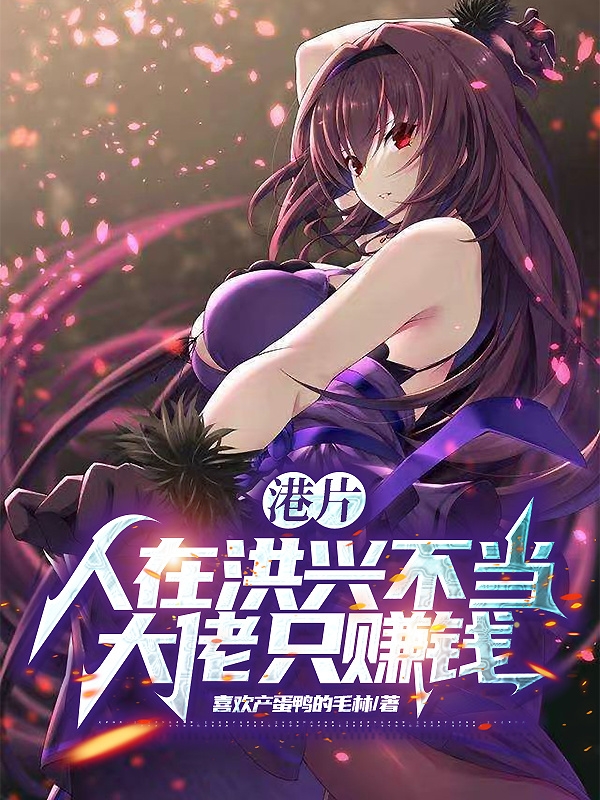 港片：人在洪兴不当大佬只赚钱最新章节，港片：人在洪兴不当大佬只赚钱全文在线阅读