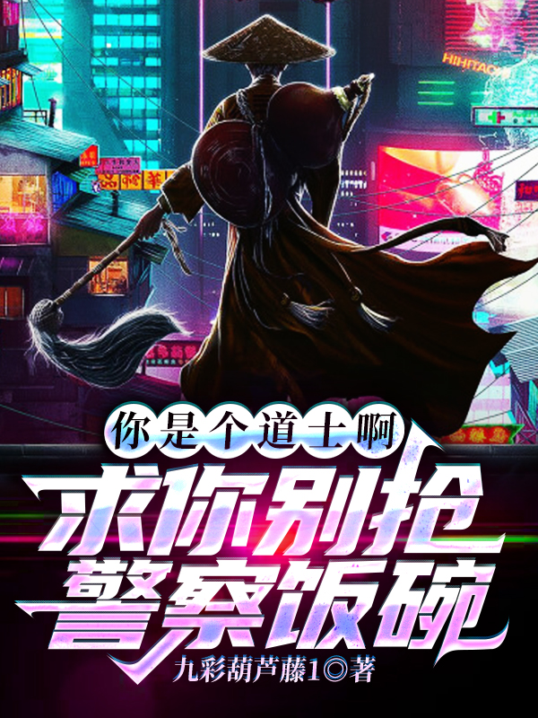 完整版《你是个道士啊，求你别抢警察饭碗》在线免费阅读-够力荐小说推荐网